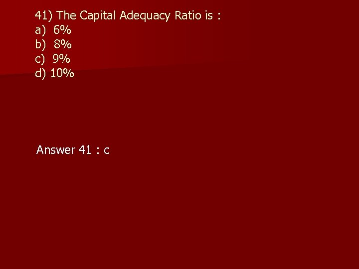 41) The Capital Adequacy Ratio is : a) 6% b) 8% c) 9% d)