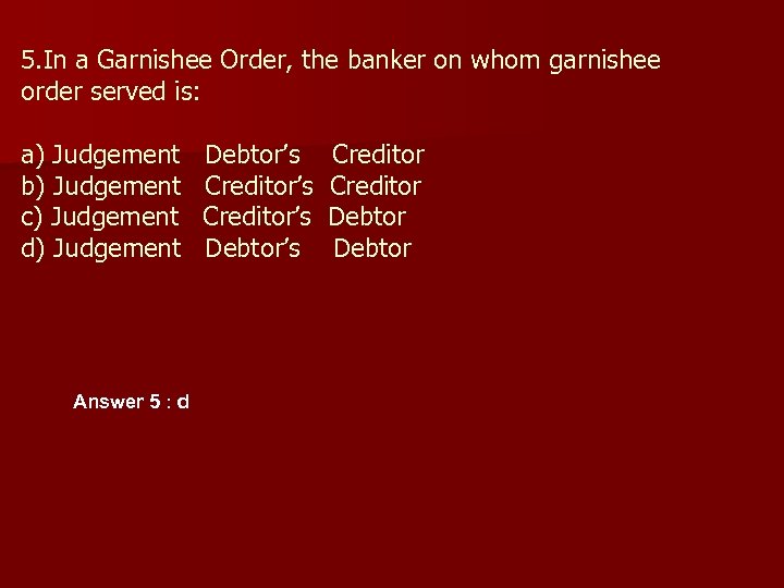 5. In a Garnishee Order, the banker on whom garnishee order served is: a)