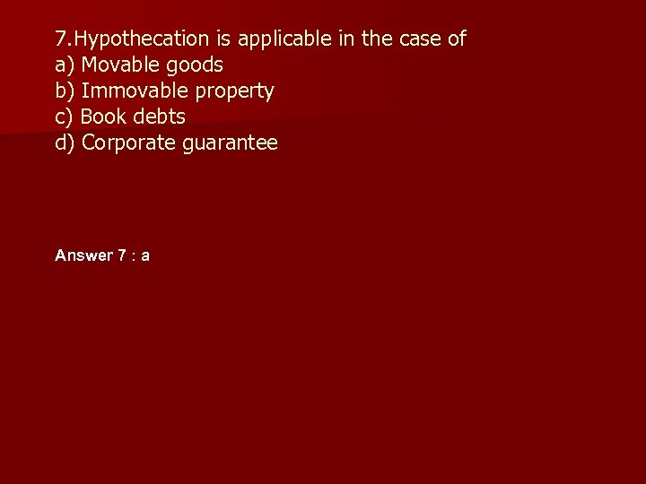 7. Hypothecation is applicable in the case of a) Movable goods b) Immovable property
