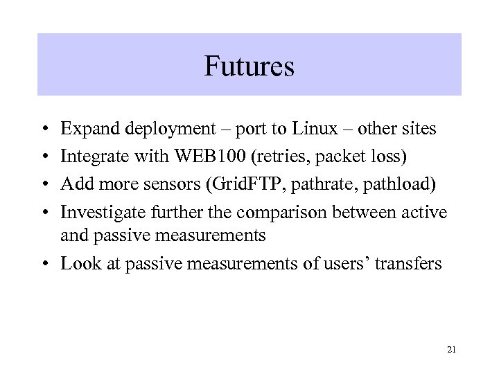 Futures • • Expand deployment – port to Linux – other sites Integrate with