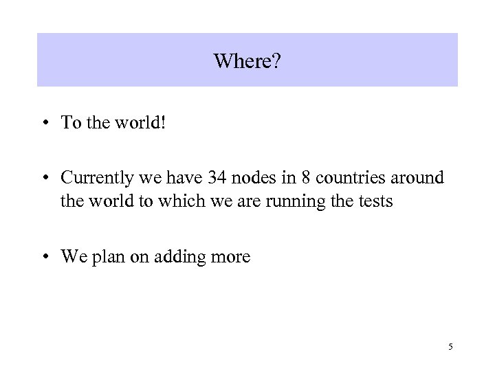 Where? • To the world! • Currently we have 34 nodes in 8 countries