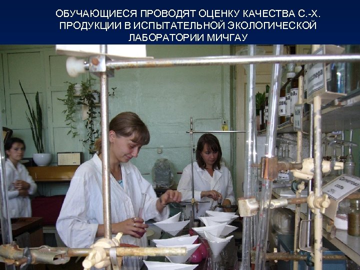 ОБУЧАЮЩИЕСЯ ПРОВОДЯТ ОЦЕНКУ КАЧЕСТВА С. -Х. ПРОДУКЦИИ В ИСПЫТАТЕЛЬНОЙ ЭКОЛОГИЧЕСКОЙ ЛАБОРАТОРИИ МИЧГАУ 