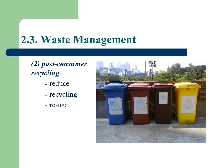 2. 3. Waste Management (2) post-consumer recycling - reduce - recycling - re-use 