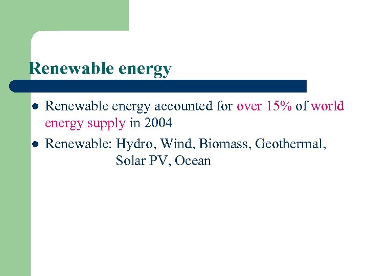 Renewable energy l l Renewable energy accounted for over 15% of world energy supply