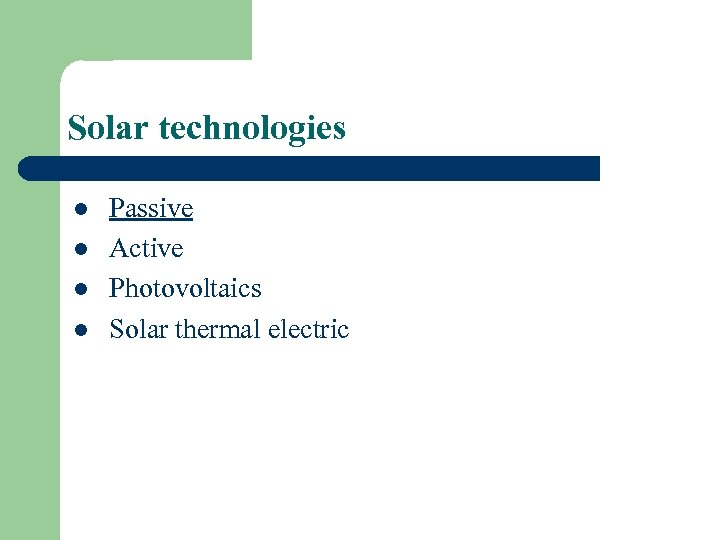 Solar technologies l l Passive Active Photovoltaics Solar thermal electric 