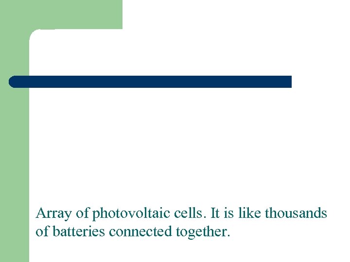 Array of photovoltaic cells. It is like thousands of batteries connected together. 