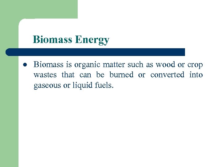 Biomass Energy l Biomass is organic matter such as wood or crop wastes that