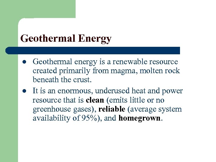 Geothermal Energy l l Geothermal energy is a renewable resource created primarily from magma,