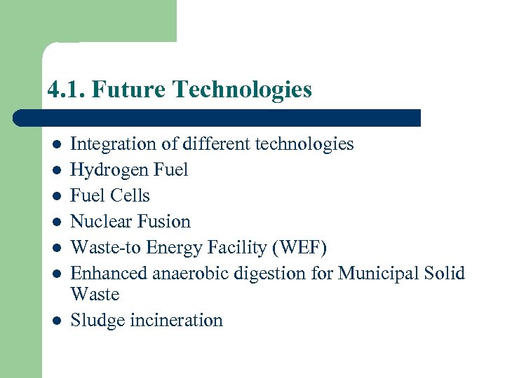 4. 1. Future Technologies l l l l Integration of different technologies Hydrogen Fuel