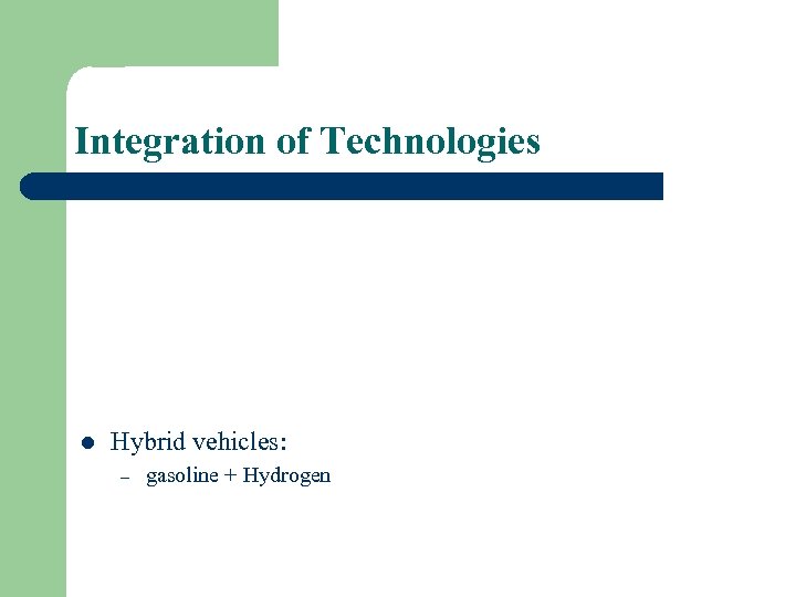 Integration of Technologies l Hybrid vehicles: – gasoline + Hydrogen 
