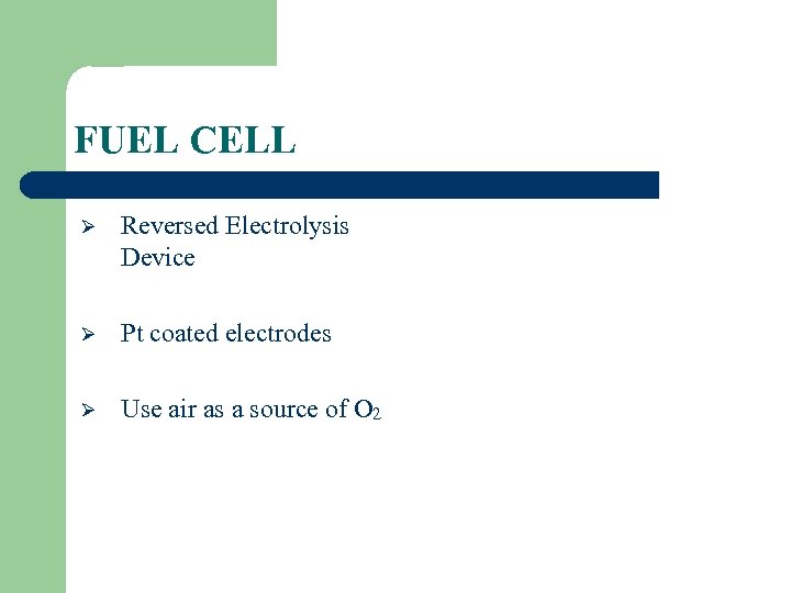 FUEL CELL Ø Reversed Electrolysis Device Ø Pt coated electrodes Ø Use air as