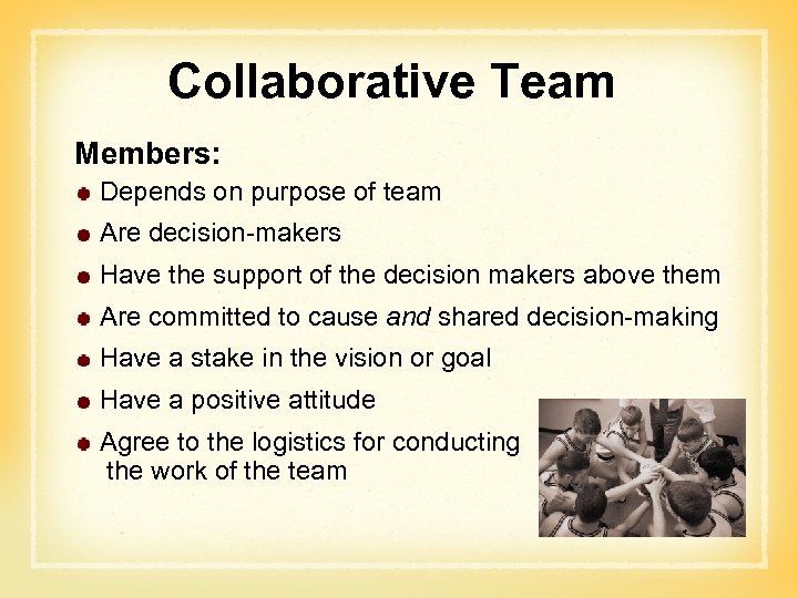 Collaborative Team Members: Depends on purpose of team Are decision-makers Have the support of