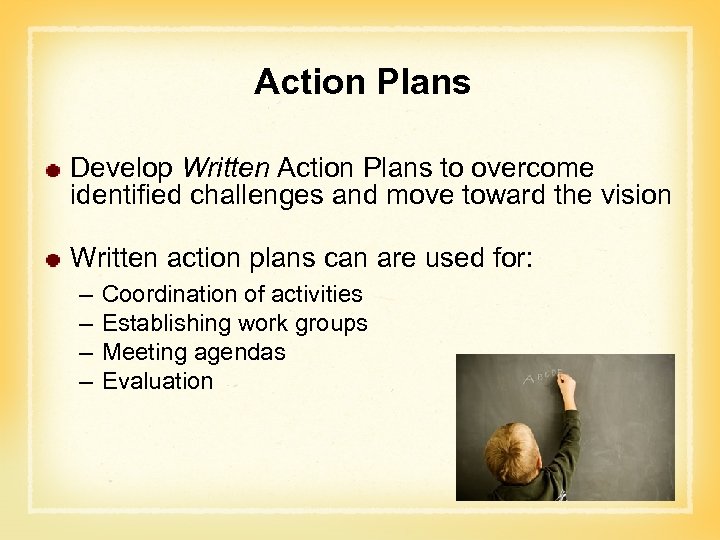 Action Plans Develop Written Action Plans to overcome identified challenges and move toward the