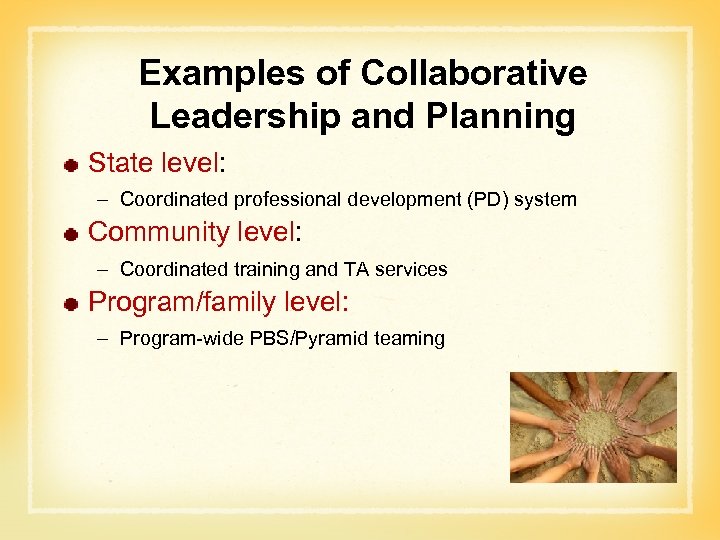 Examples of Collaborative Leadership and Planning State level: – Coordinated professional development (PD) system