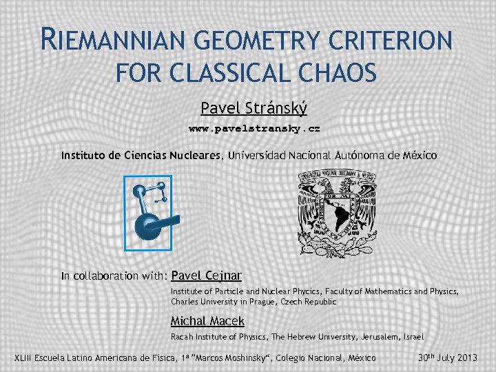 RIEMANNIAN GEOMETRY CRITERION FOR CLASSICAL CHAOS Pavel Stránský www. pavelstransky. cz Instituto de Ciencias