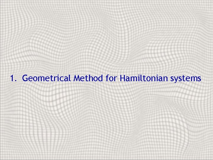 1. Geometrical Method for Hamiltonian systems 