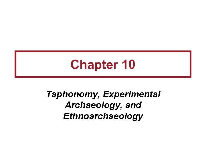 Chapter 10 Taphonomy, Experimental Archaeology, and Ethnoarchaeology 