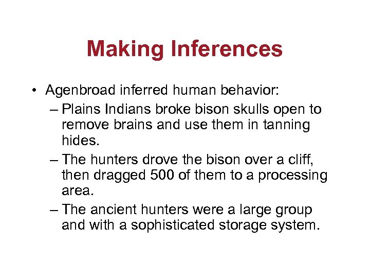 Making Inferences • Agenbroad inferred human behavior: – Plains Indians broke bison skulls open