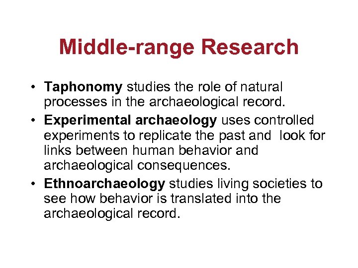 Middle-range Research • Taphonomy studies the role of natural processes in the archaeological record.