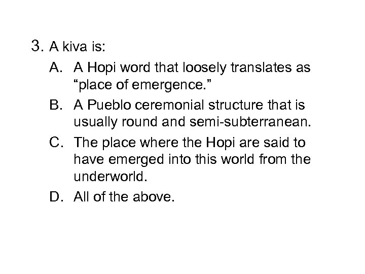 3. A kiva is: A. A Hopi word that loosely translates as “place of