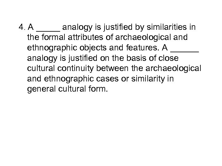 4. A _____ analogy is justified by similarities in the formal attributes of archaeological