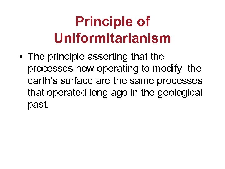 Principle of Uniformitarianism • The principle asserting that the processes now operating to modify