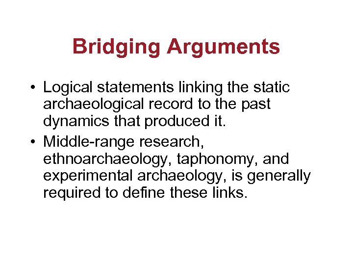 Bridging Arguments • Logical statements linking the static archaeological record to the past dynamics