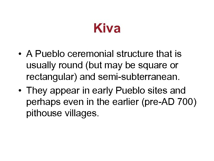 Kiva • A Pueblo ceremonial structure that is usually round (but may be square