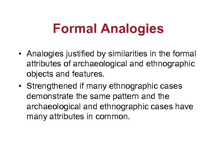 Formal Analogies • Analogies justified by similarities in the formal attributes of archaeological and