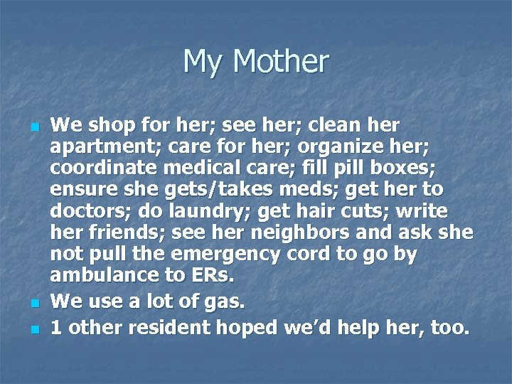 My Mother n n n We shop for her; see her; clean her apartment;