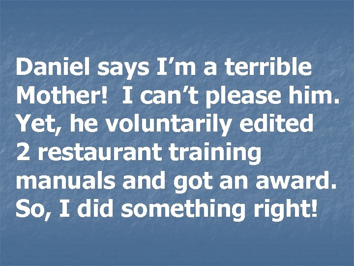 Daniel says I’m a terrible Mother! I can’t please him. Yet, he voluntarily edited