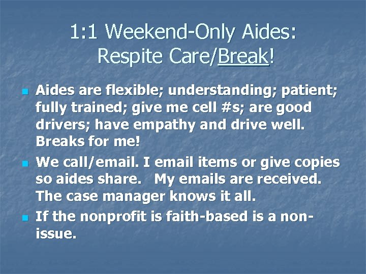 1: 1 Weekend-Only Aides: Respite Care/Break! n n n Aides are flexible; understanding; patient;