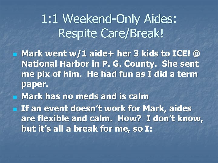 1: 1 Weekend-Only Aides: Respite Care/Break! n n n Mark went w/1 aide+ her