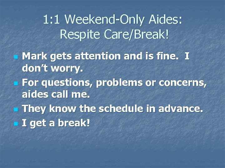 1: 1 Weekend-Only Aides: Respite Care/Break! n n Mark gets attention and is fine.