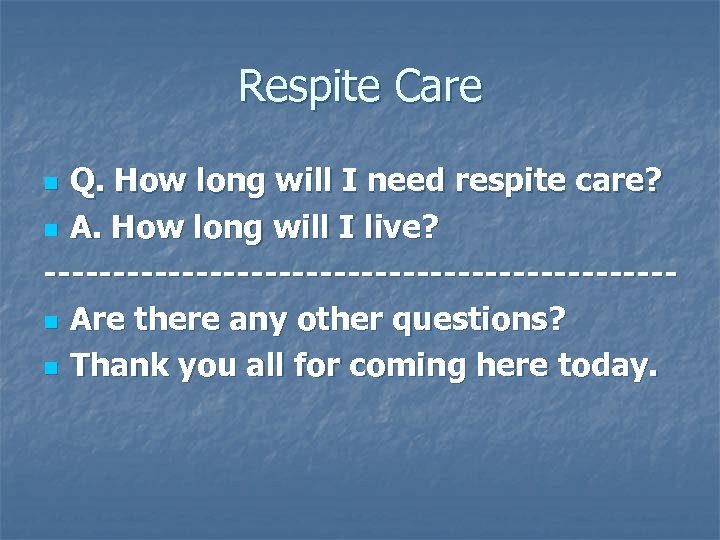Respite Care Q. How long will I need respite care? n A. How long