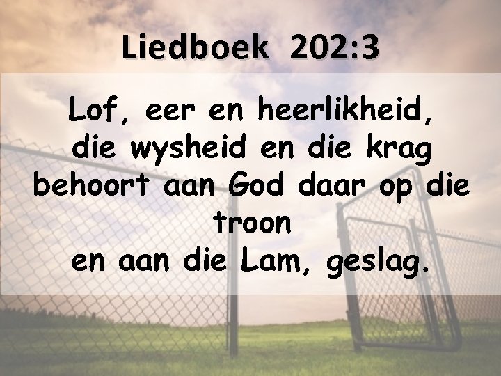 Liedboek 202: 3 Lof, eer en heerlikheid, die wysheid en die krag behoort aan