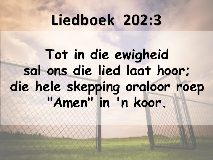 Liedboek 202: 3 Tot in die ewigheid sal ons die lied laat hoor; die