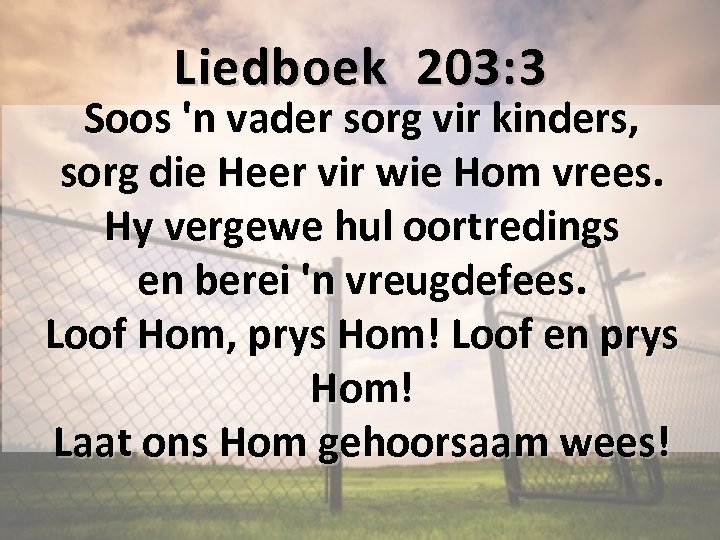 Liedboek 203: 3 Soos 'n vader sorg vir kinders, sorg die Heer vir wie