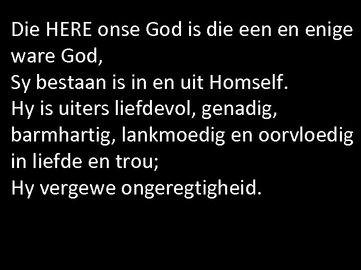 Die HERE onse God is die een en enige ware God, Sy bestaan is