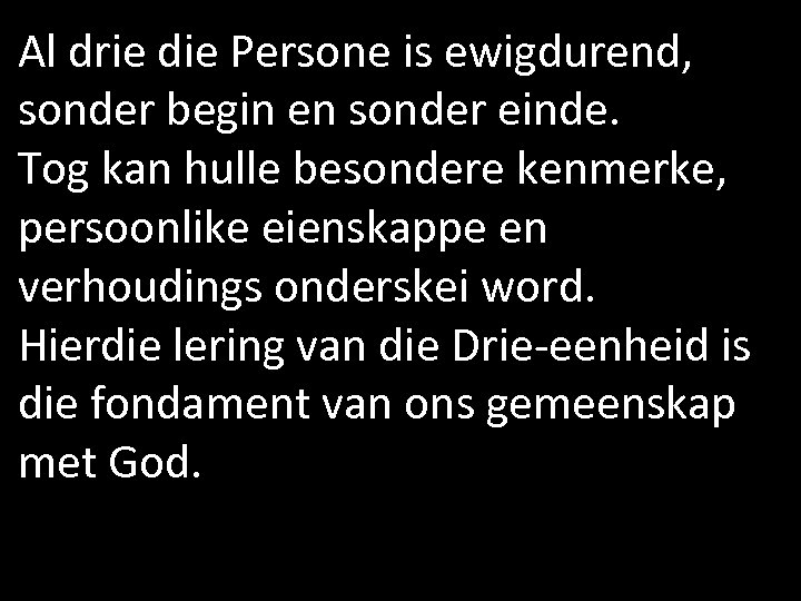 Al drie die Persone is ewigdurend, sonder begin en sonder einde. Tog kan hulle