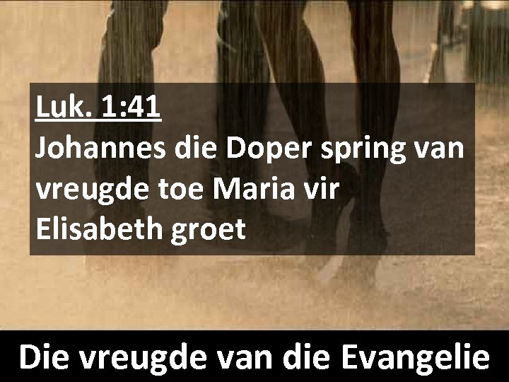 Luk. 1: 41 Johannes die Doper spring van vreugde toe Maria vir Elisabeth groet