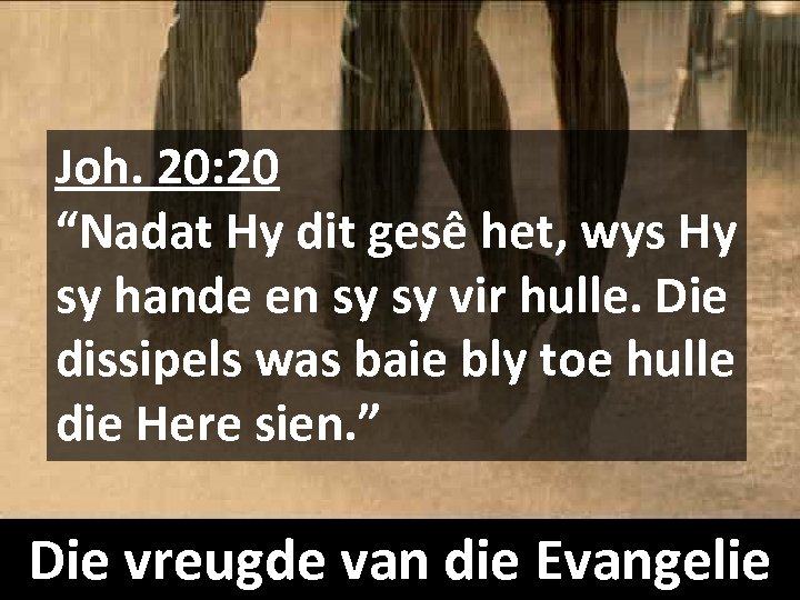 Joh. 20: 20 “Nadat Hy dit gesê het, wys Hy sy hande en sy