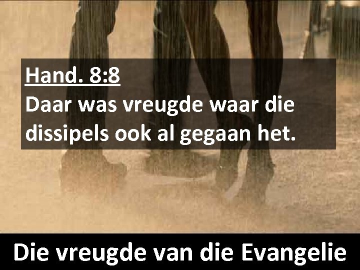Hand. 8: 8 Daar was vreugde waar die dissipels ook al gegaan het. Die