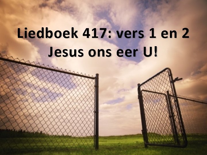 Liedboek 417: vers 1 en 2 Jesus ons eer U! 
