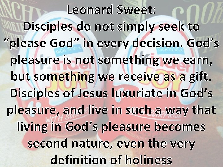 Leonard Sweet: Disciples do not simply seek to “please God” in every decision. God’s