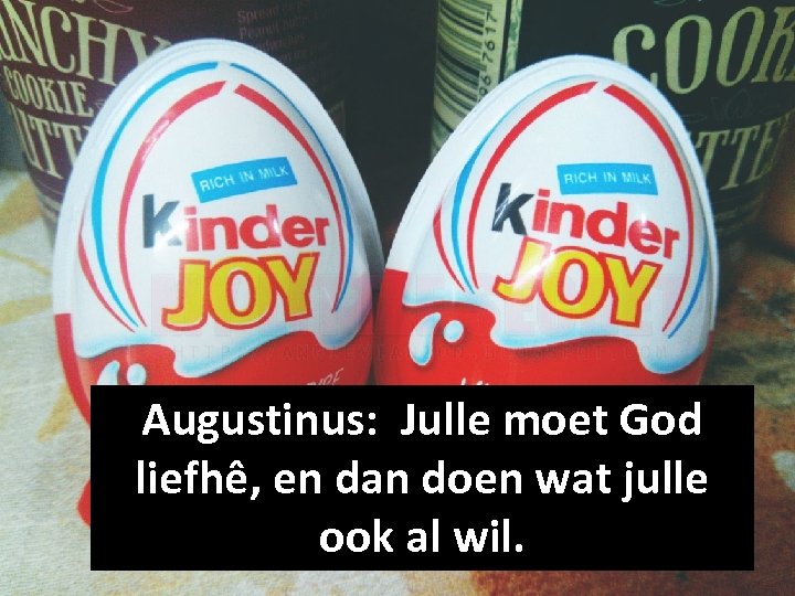 Augustinus: Julle moet God liefhê, en dan doen wat julle ook al wil. 