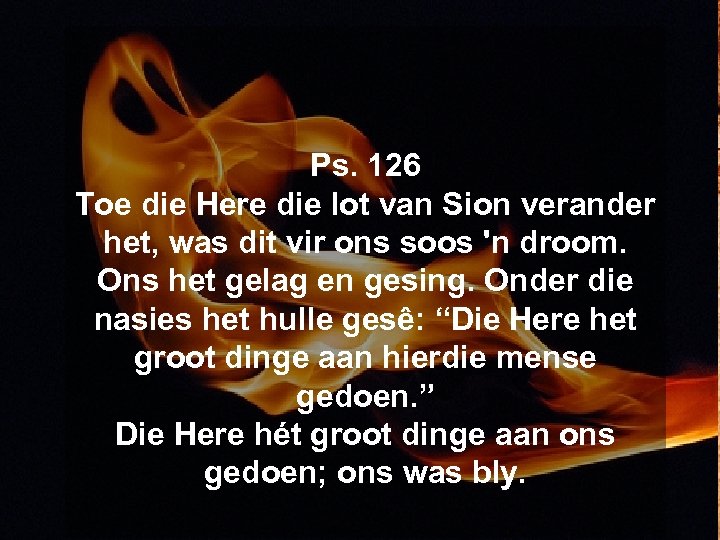 Ps. 126 Toe die Here die lot van Sion verander het, was dit vir