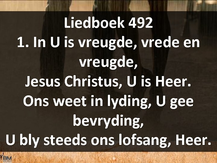 Liedboek 492 1. In U is vreugde, vrede en vreugde, Jesus Christus, U is