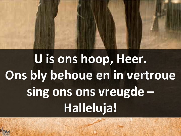 U is ons hoop, Heer. Ons bly behoue en in vertroue sing ons vreugde