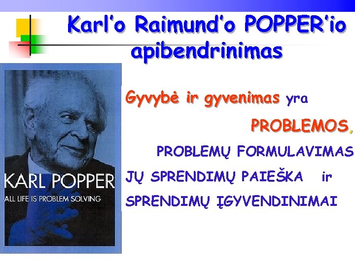 Karl’o Raimund’o POPPER’io apibendrinimas Gyvybė ir gyvenimas yra PROBLEMOS, PROBLEMŲ FORMULAVIMAS, JŲ SPRENDIMŲ PAIEŠKA